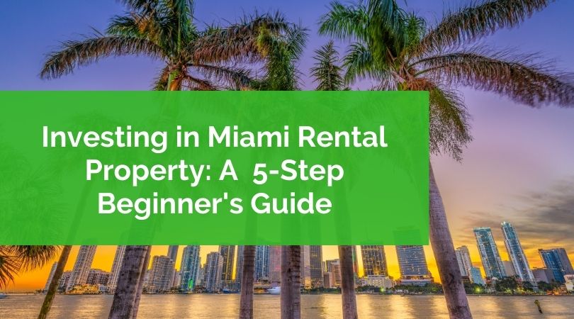 5 Step Beginner's Guide to Investing in Miami Rental Property